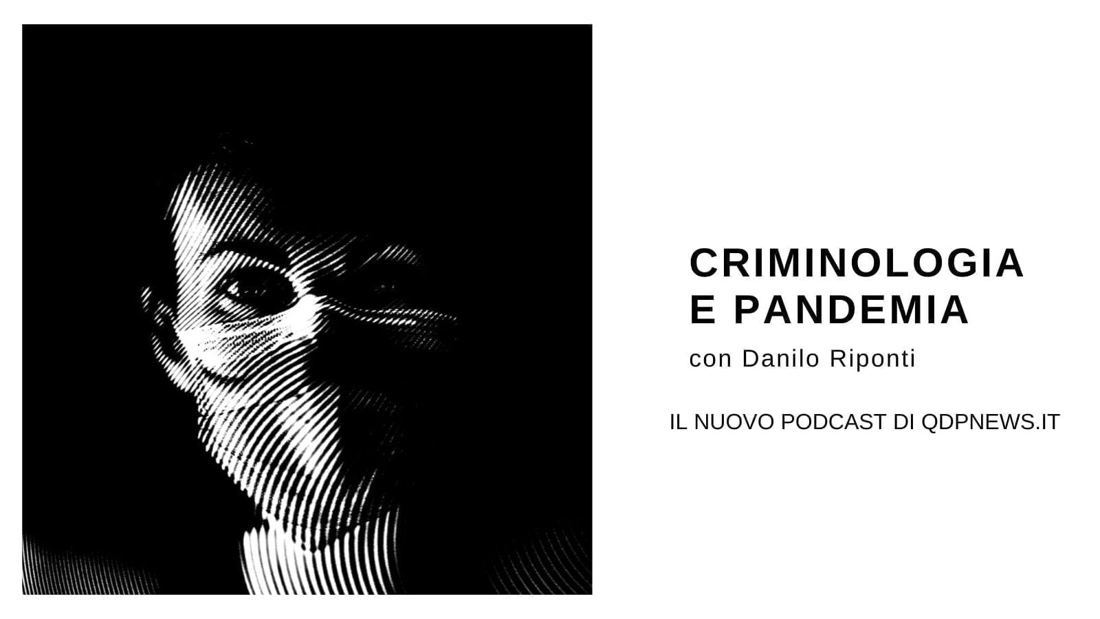 Criminologia e Pandemia il nuovo podcast di Qdpnews.it e dell'avvocato Danilo Riponti